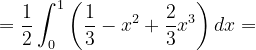 \dpi{120} =\frac{1}{2}\int_{0}^{1}\left ( \frac{1}{3}-x^{2}+\frac{2}{3}x^{3} \right )dx=